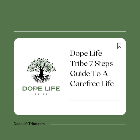 Dope Life Tribe 7 Steps Guide To A Carefree Life - Dope Life Tribe