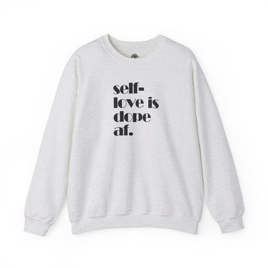 Self - Love Is Dope AF Sweatshirt - Dope Life Tribe